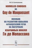 Nouvelles choisies de Guy de Maupassant: Пособие по развитию навыков французской речи на материале избранных новелл Ги де Мопассана