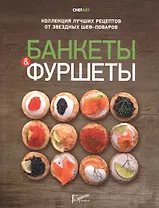 Банкеты и фуршеты. Коллекция лучших рецептов от звездных шеф-поваров