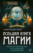 Большая книга магии. Полное руководство по созданию заклинаний