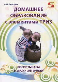 Домашнее образование с элементами ТРИЗ. Воспитываем в эпоху интернета