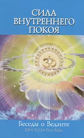 Сила внутреннего покоя. Беседы о Веданте