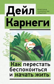 Как перестать беспокоиться и начать жить