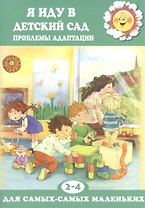 Я иду в детский сад. Проблемы адаптации (для детей 2-4 лет)