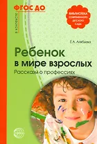 Ребенок в мире взрослых Рассказы о профессиях (мБиблСДетСад) Алябьева (ФГОС ДО)