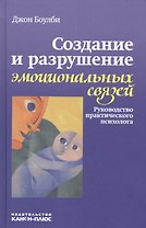 Создание и разрушение эмоциональных связей. Руководство практического психолога