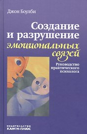 Создание и разрушение эмоциональных связей. Руководство практического психолога