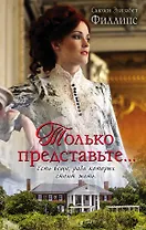 Только представьте...: роман