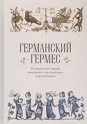 Германский Гермес. Музыкальные драмы немецких и австрийских композиторов