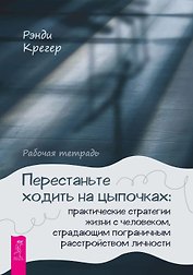 Перестаньте ходить на цыпочках: практические стратегии жизни с человеком, страдающим пограничным расстройством личности. Рабочая тетрадь