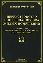 Переустройство и перепланировка жилых помещений. Комментарии, нормативные акты и документы, судебная практика (мягк) (Жилищное право России). Тихомирова Л. (УчКнига)