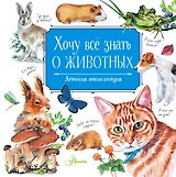 Хочу все знать о животных. Детская энциклопедия