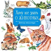 Хочу все знать о животных. Детская энциклопедия