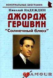 Джордж Гершвин: "Солнечный блюз": (биогр. рассказы) / (мягк) (Неформальные биографии). Надеждин Н. (Майор)