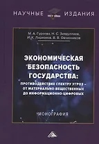 Экономическая безопасность государства: противодействие спектру угроз - от материально-вещественных до информационно-цифровых. Монография