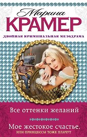 Все оттенки желаний. Мое жестокое счастье, или Принцессы тоже плачут : романы