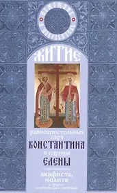 Житие Константина и Елены равноап. царя и царицы с прилож. акафиста молитв…