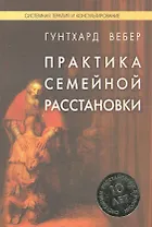 Практика семейной расстановки: Системные решения по Берту Хеллингеру / (Системная терапия и консультирование). Гунтхард В. (Юрайт)