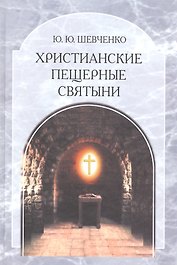 Христианские пещерные святыни. Том 2. Пещерные святыни христианской Руси. Генезис, функционирование, контекст