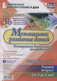 Музыкальное развитие детей. Сентябрь-май. Ранний возраст (от 2 до 3 лет): комплект из 36 тематических карт-планов с методическим сопровождением
