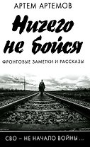 Ничего не бойся. Фронтовые заметки и рассказы
