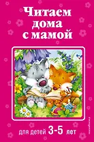 Читаем дома с мамой: для детей 3-5 лет
