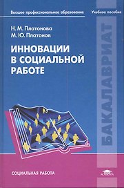 Инновации в социальной работе: учеб. пособие для студ. учреждений высш. проф.образования / (1 изд) (Бакалавриат). Платонова Н. (Академия)