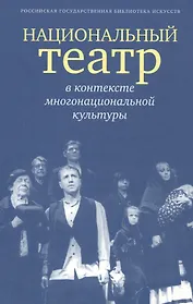 Национальный театр в контексте многонациональной культуры. Доклады, сообщения