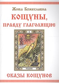 КОЩУНЫ,  правду  глаголящие.  Сказы  кощунов