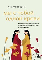 Мы с тобой одной крови. Как отношения с братьями и сестрами влияют на нас и нашу жизнь