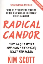 Radical Candor: How to Get What You Want by Saying What You Mean