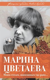 Марина Цветаева. Моим стихам, написанным так рано…