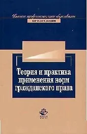 Теория и практика применения норм гражданского права: Учебное пособие для вузов