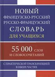 Новый французско-русский русско-французский словарь для учащихся 55 000 слов и словосочетаний с практической транскрипцией в обеих частях