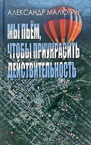 Мы пьём, чтобы приукрасить действительность