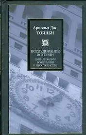 Исследование истории. Возникновение, рост и распад цивилизаций