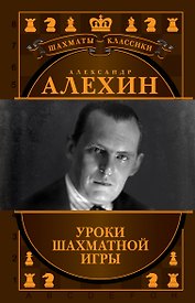 Александр Алехин. Уроки шахматной игры