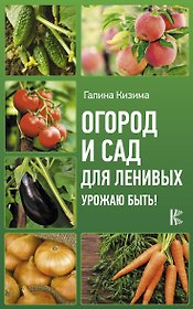 Огород и сад для ленивых. Урожаю быть!