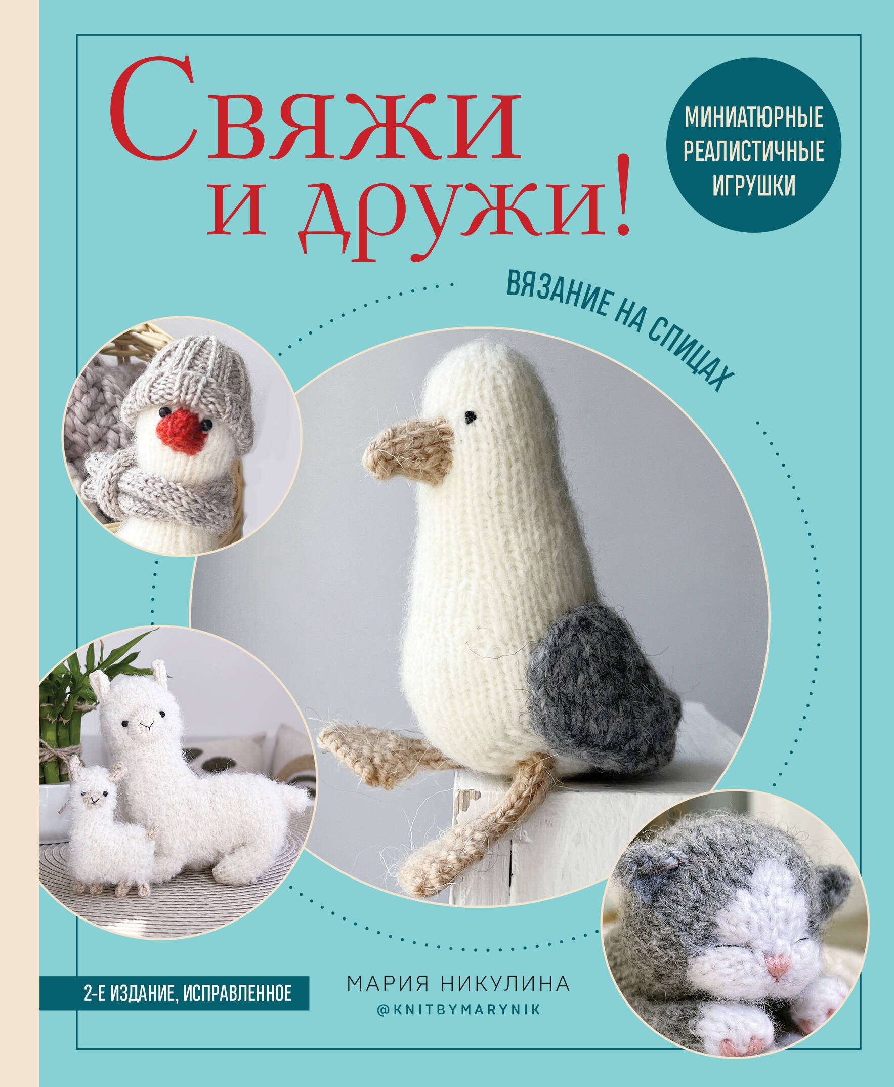 

Свяжи и дружи! Миниатюрные реалистичные игрушки. Вязание на спицах (2-изд., испр.)