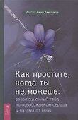 Как простить, когда ты не можешь: революционный гайд по освобождению сердца и разума от обид - 0