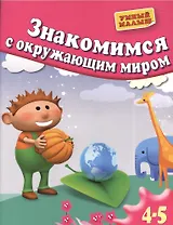 Знакомимся с окружающим миром. Для 4-5 лет