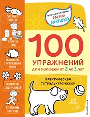 2+ 100 упражнений для малышей от 2 до 3 лет. Практическая тетрадь-тренажёр