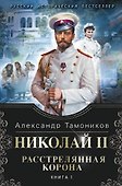 Николай II. Расстрелянная корона. Книга 1 - 0