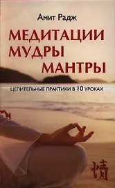 Медитации. Мудры. Мантры. Целительные практики в 10 уроках.