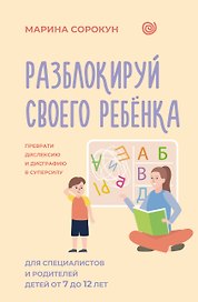 Разблокируй своего ребенка: преврати дислексию и дисграфию в суперсилу. Для специалистов и родителей детей 7–12 лет