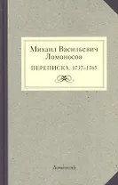 Михаил Васильевич Ломоносов. Переписка. 1737 - 1765