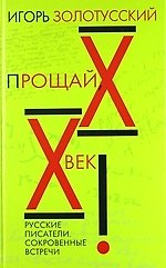 Прощай ХХ век! Русские писатели. Сокровенные встречи.