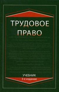 

Трудовое право: Учебник, 3-е изд.,перераб. и доп.