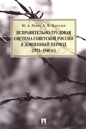 Исправительно-трудовая система Советской России в довоенный период (1921–1940 гг.).Монография.