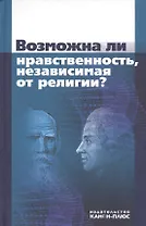Возможна ли нравственность, независимая от религии?