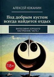 Под добрым кустом всегда найдется отдых: Философия хорошего настроения. Часть I